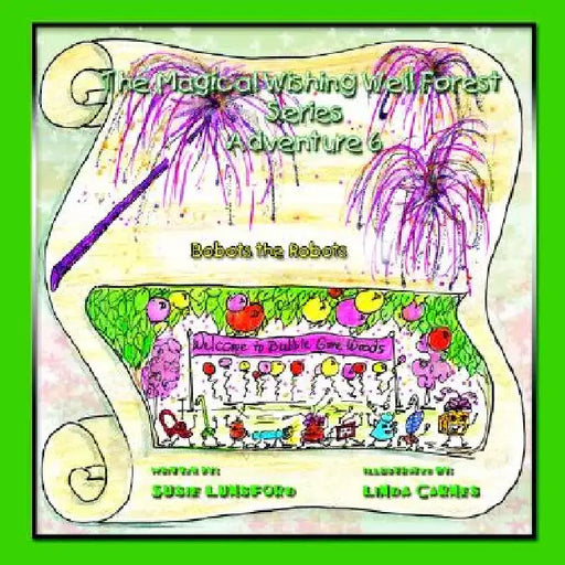 Magical Wishing Well Forest Series Adventure 6: Bobots the Robots by Susie Lunsford