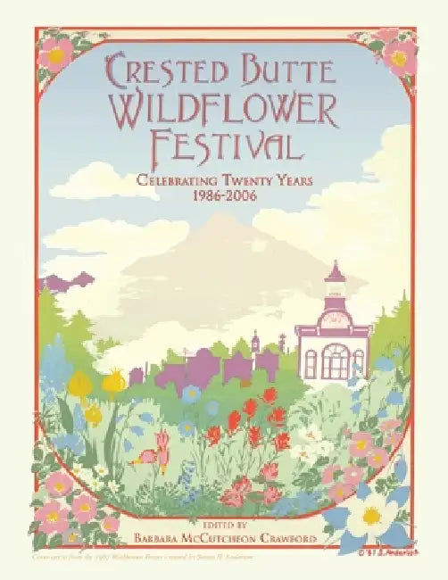 Crested Butte Wildflower Festival: Celebrating Twenty Years 1986-2006 by Barbara McCutcheon Crawford