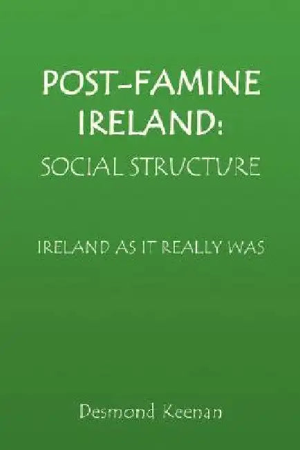 Post-Famine Ireland: Social Structure by Desmond Keenan