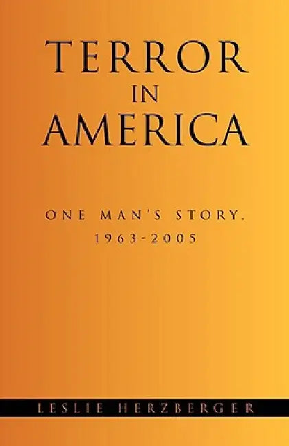 Terror in America: One Man's Story, 1963-2005 by Leslie Herzberger