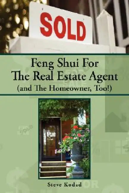Feng Shui for the Real Estate Agent (and the Homeowner, Too!) by Steve Kodad