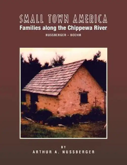 Small Town America Families: Along the Chippewa River Nussberger-Boehm by Arthur A. Nussberger