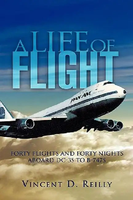 A Life of Flight: Forty Flights and Forty Nights Aboard DC-3s to B-747s by Vincent D. Rielly
