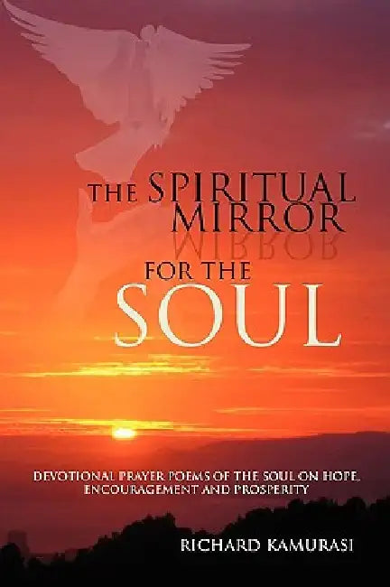 The Spiritual Mirror for the Soul by Richard Kamurasi