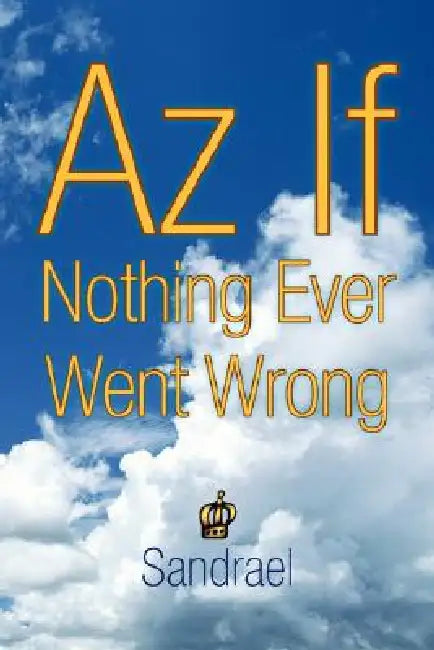 Az If Nothing Ever Went Wrong: Nothing Ever Went Wrong by Sandrael