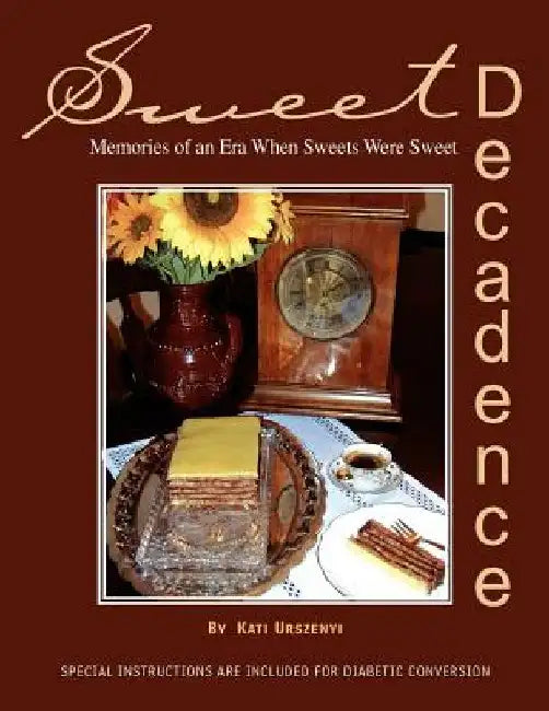 Sweet Decadence: Memories of an Era When Sweets Were Sweet by Kati Urszenyi