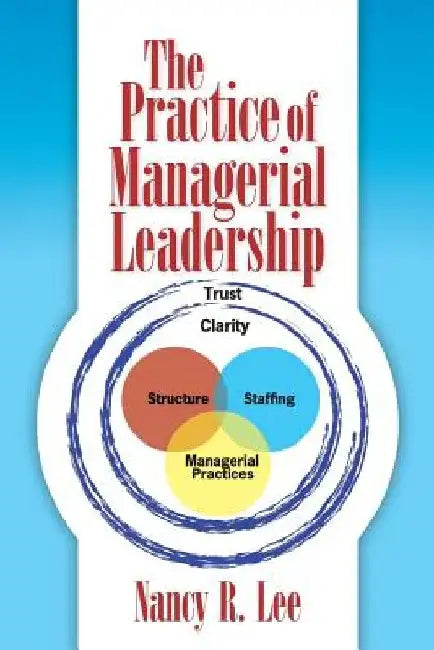 The Practice of Managerial Leadership by Nancy R. Lee