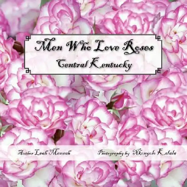 Men Who Love Roses: Central Kentucky by Leah Mensah