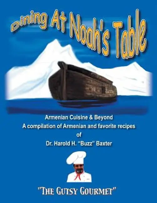 Dining at Noah's Table: Armenian Cuisine & Beyond by Harold H. Baxter