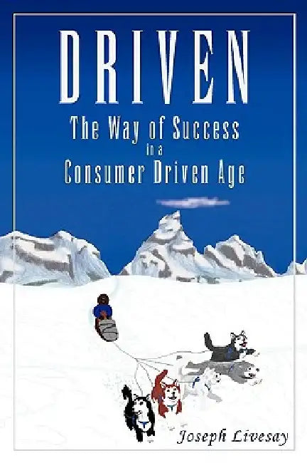 Driven: How to Succeed in a Consumer Driven Age by Joseph Livesay