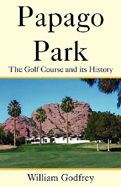 Papago Park: The Golf Course and Its History by William Godfrey