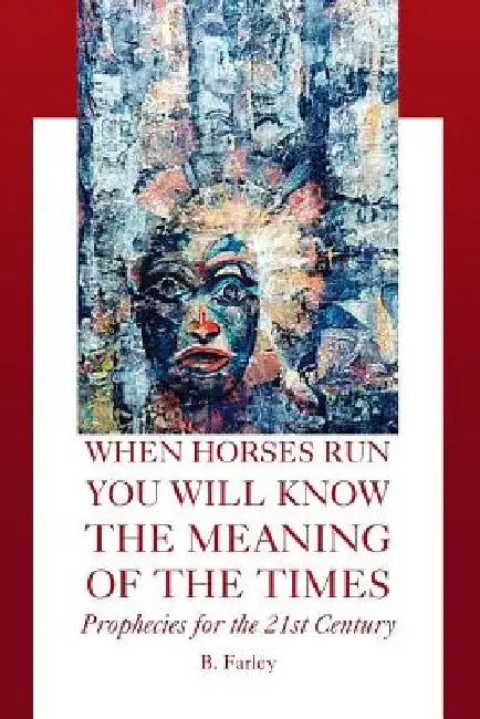 When Horses Run You Will Know the Meaning of the Times by B. Farley