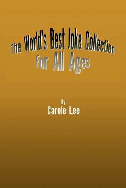 The World's Best Joke Collection for All Ages by Carole Lee