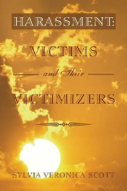 Harassment: Victims and their Victimizers by Sylvia Veronica Scott