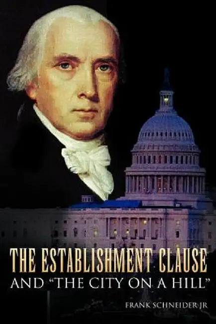 The Establishment Clause and ''The City on a Hill'' by Frank, Jr. Schneider