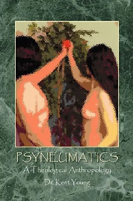 Psyneumatics: A Theological Anthropology by Kent Young