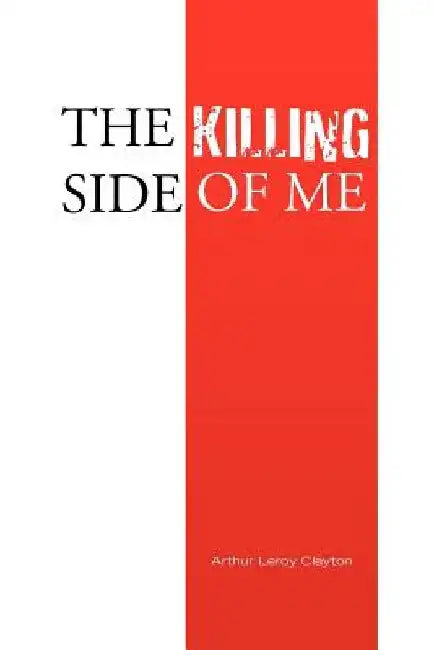 The Killing Side of Me by Arthur Leroy Clayton