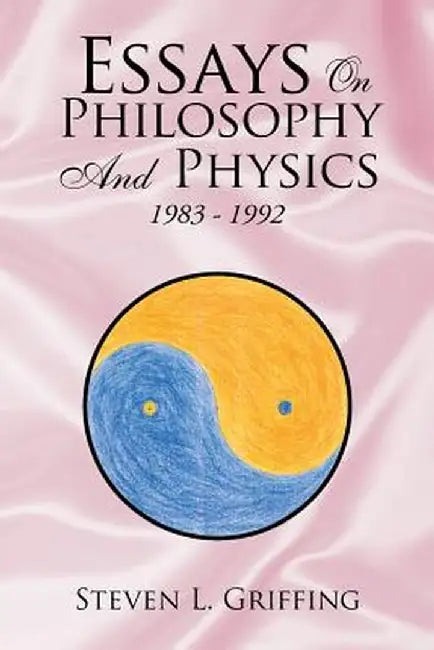 Essays on Philosophy and Physics by Steven L. Griffing