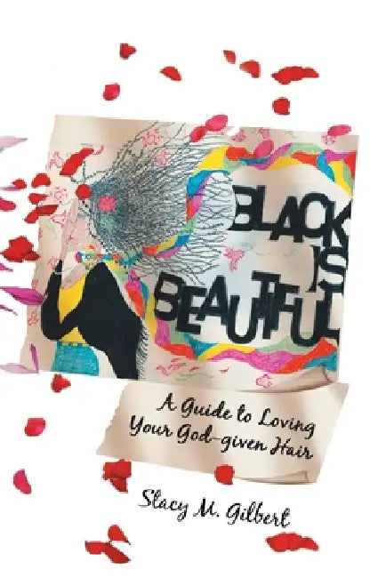 Black is Beautiful: A Guide to Loving Your God-given Hair by Stacy M. Gilbert