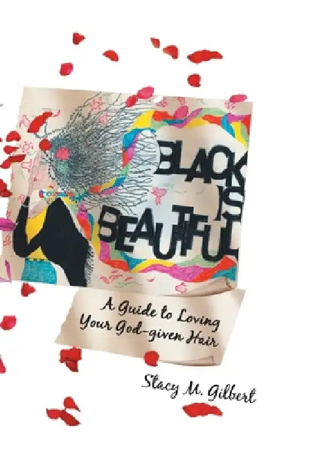 Black is Beautiful: A Guide to Loving Your God-given Hair by Stacy M. Gilbert