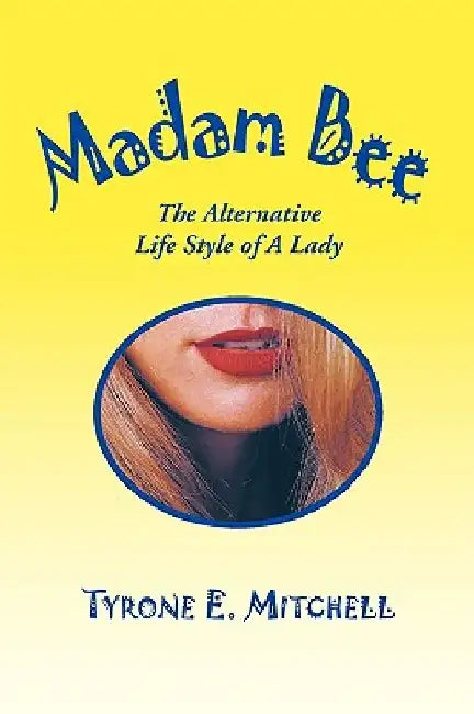 Madam Bee: The Alternative Life Style of A Lady by Tyrone E. Mitchell