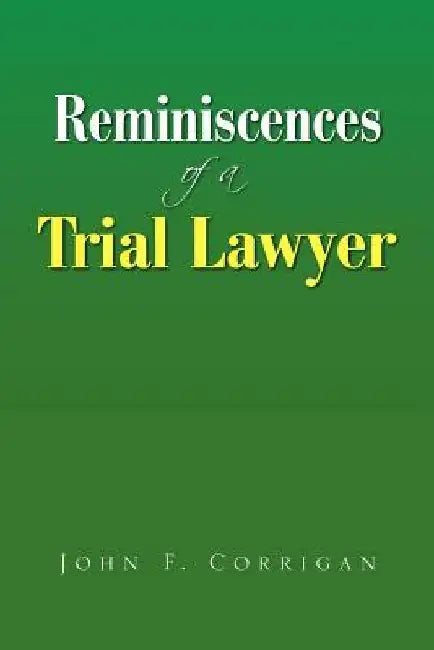 Reminiscences of a Trial Lawyer by John F. Corrigan