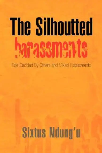 The Silhoutted Harrassments by Sixtus Ndung'u