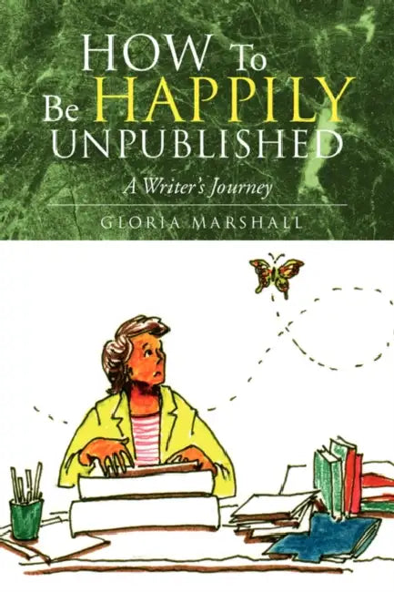 How to Be Happily Unpublished by Gloria Marshall
