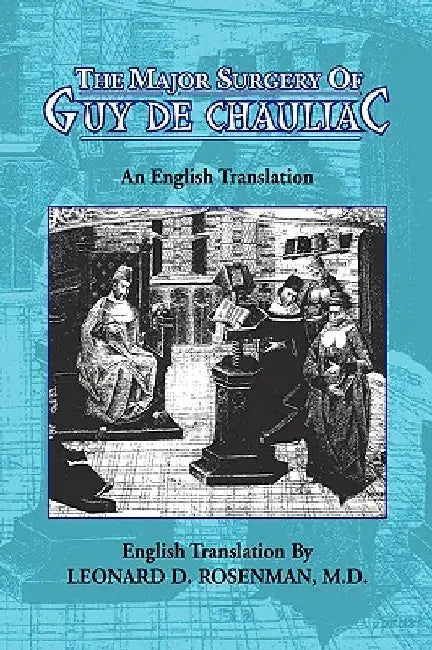 The Major Surgery of Guy de Chauliac by Leonard D. Rosenman