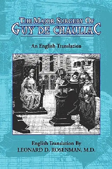 The Major Surgery of Guy de Chauliac by Leonard D. Rosenman