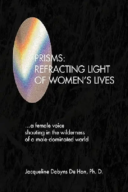 Prisms: Refracting Light of Women's Lives by Jacqueline Dobyns de Ph. D. 