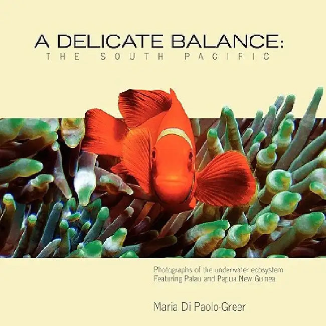 A Delicate Balance: The South Pacific by Maria Di Paolo-Greer