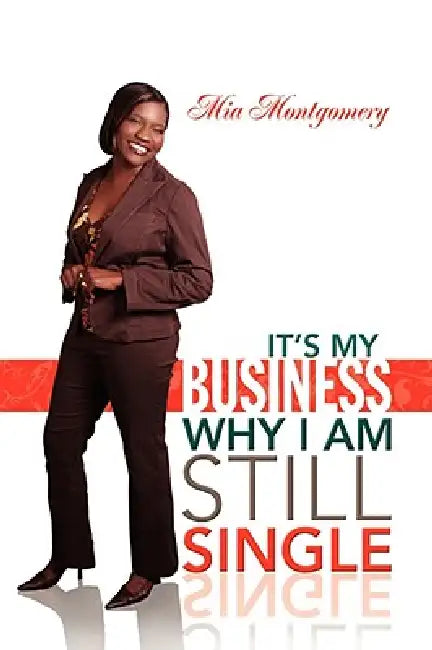 It's My Business Why I Am Still Single by Mia Montgomery