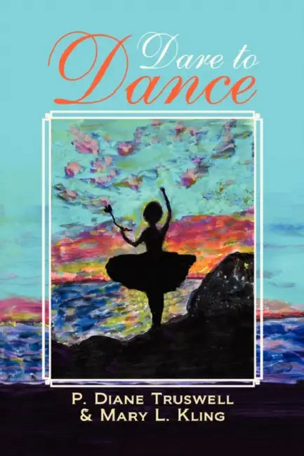 Dare to Dance by P. Diane &. Kling Mary L. Truswell