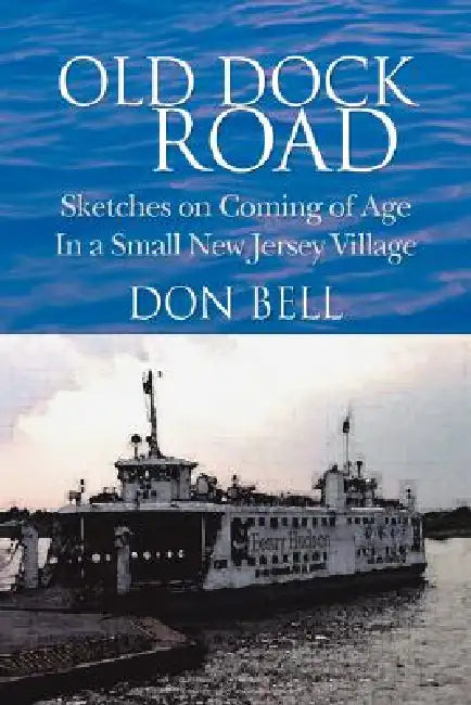Old Dock Road: Sketches on Coming of Age In a Small New Jersey Village by Don Bell