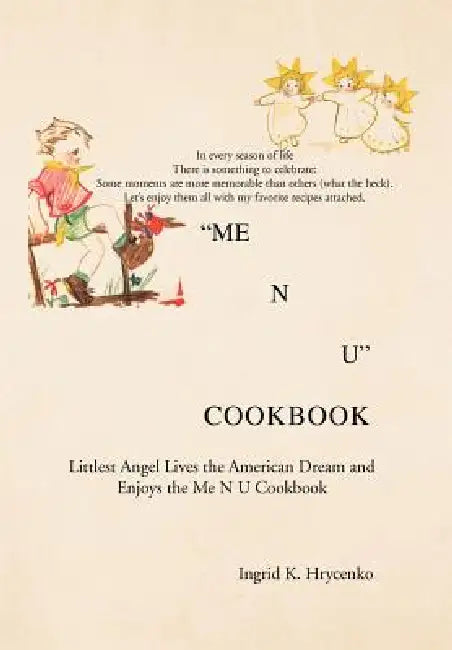 Me N U Cookbook: The Littlest Angel Lives the American Dream and Enjoys the Me N U Cookbook by Ingrid K. Hrycenko