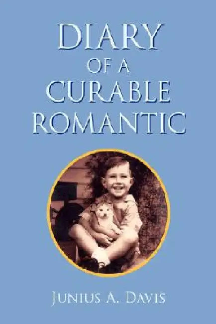 Diary of a Curable Romantic by Junius A. Davis
