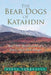The Bear Dogs of Katahdin: And Other Recollections of a Baxter State Park Ranger by Steve Tetreault