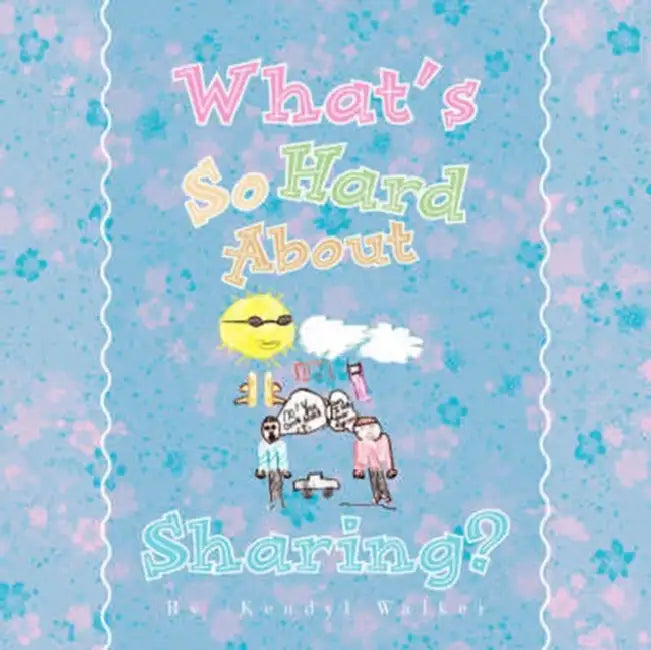 What's So Hard About Sharing? by Kendyl Walker