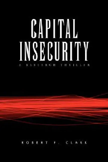 Capital Insecurity by Robert F. Clark
