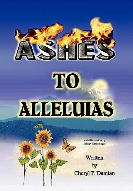Ashes To Alleluias by Cheryl F. Damian