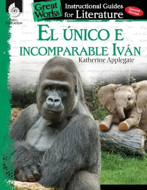 El Unico E Incomparable Ivan (the One and Only Ivan): An Instructional Guide for Literatur: An Instructional Guide for Literature by Jennifer Prior