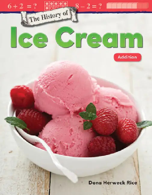 The History of Ice Cream: Addition by Dona Herweck Rice