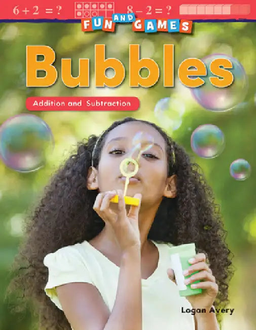 Fun and Games: Bubbles: Addition and Subtraction by Logan Avery