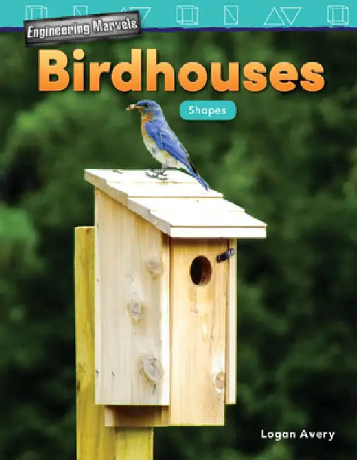 Engineering Marvels: Birdhouses: Shapes by Logan Avery