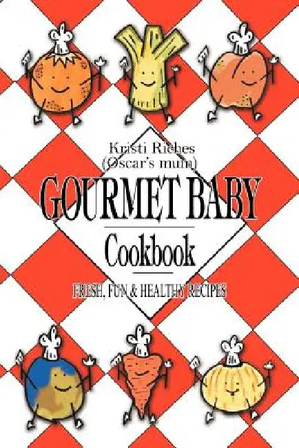 Gourmet Baby: Fresh, Fun & Healthy Recipes by Kristi Riches