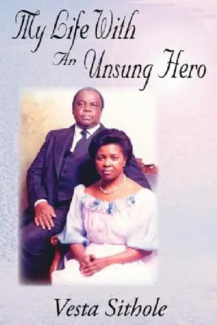 My Life with an Unsung Hero by Vesta Sithole