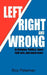 Left, Right and Wrong: In Religion, Politics, Sport, Folk Lore, and much more by Roy Pateman