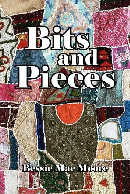 Bits and Pieces by Bessie Mae Moore