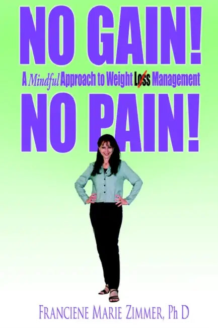 No Gain! No Pain!: A Mindful Approach to Weight Loss Management by Franciene Marie Zimmer